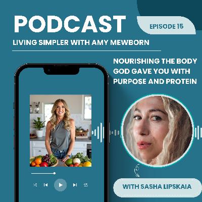 Nourishing the Body God Gave You with Purpose and Protein with Sasha Lipskaia Nourishing the Body God Gave You with Purpose and Protein with Sasha Lipskaia