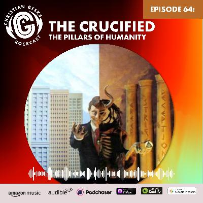 Ep 64 - Crucified / Pillars of Humanity