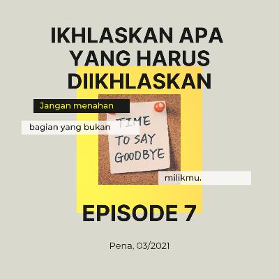 Eps 7: Ikhlaskan Apa Yang Harus Diikhlaskan.