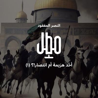 النصر المفقود ١: أحُد هزيمة أم انتصار؟