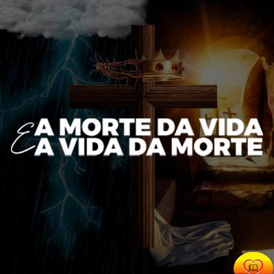 A MORTE DA VIDA E A VIDA DA MORTE A MORTE DA VIDA E A VIDA DA MORTE