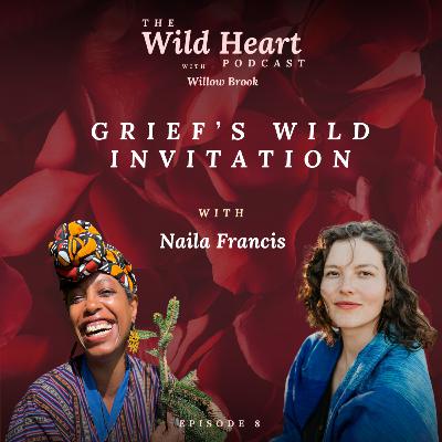 Grief's Wild Invitation with Naila Francis Grief's Wild Invitation with Naila Francis