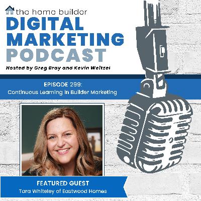 Episode #299: Continuous Learning in Builder Marketing - Tara Whiteley Episode #299: Continuous Learning in Builder Marketing - Tara Whiteley