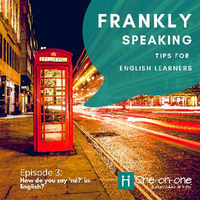 Frankly Speaking - Episode 3 - How do you say 'né?' in English? Frankly Speaking - Episode 3 - How do you say 'né?' in English?