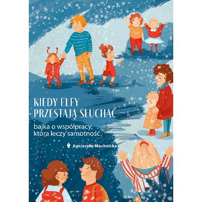 Kiedy elfy przestają słuchać – bajka o współpracy, która leczy samotność