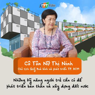 Tôn Nữ Thị Ninh (Chủ tịch Quỹ Hòa bình và Phát triển TP. HCM): Những kỹ năng người trẻ cần có để phát triển bản thân và xây dựng đất nước - FPT Edu Chill #33