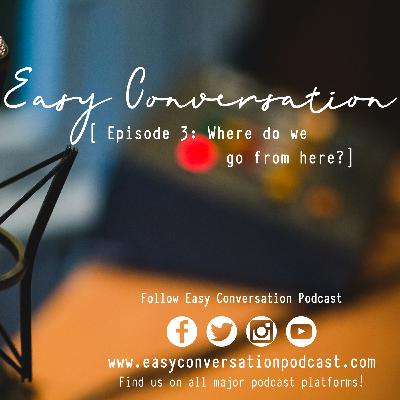 Episode 3: Where Do We Go From Here? Episode 3: Where Do We Go From Here?