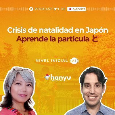 #7 Crisis de Natalidad en Japón | La Partícula と | Con Quién Realizas una Acción | Podcast Japonés A1