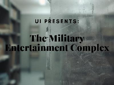 UI PRESENTS: The Military Entertainment Complex UI PRESENTS: The Military Entertainment Complex