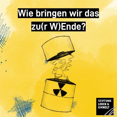Atommüll und seine Endlagerung: Wie bringen wir das zu(r W)Ende?