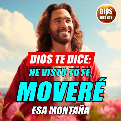 Dios te Dice Hoy: He visto tu fe, moveré esa montaña #664