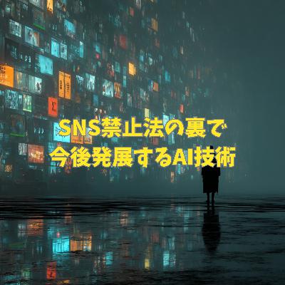 #3-15 SNS禁止法の裏で今後発展するAI技術 #3-15 SNS禁止法の裏で今後発展するAI技術