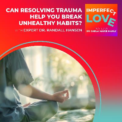 Can Resolving Trauma Help You Break Unhealthy Habits? with Expert Dr. Randall Hansen
