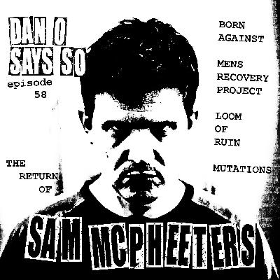 Dan O Says So, Episode 58: Sam McPheeters (Born Against, Vermiform Records, Loom Of Ruin, Mutations) Dan O Says So, Episode 58: Sam McPheeters (Born Against, Vermiform Records, Loom Of Ruin, Mutations)