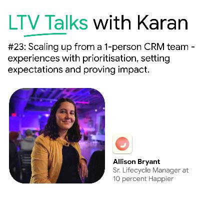 #23: Allison Bryant - Senior Lifecycle Manager at 10 percent Happier: Scaling up from a 1-person CRM team - experiences with prioritisation, setting expectations and proving impact.