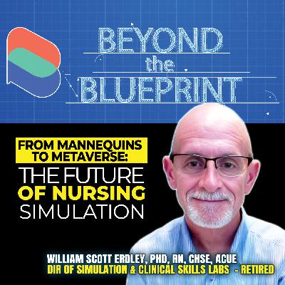 EP41 - From Mannequins to Metaverse: The Future of Nursing Simulation - Dr. William Scott Erdley (