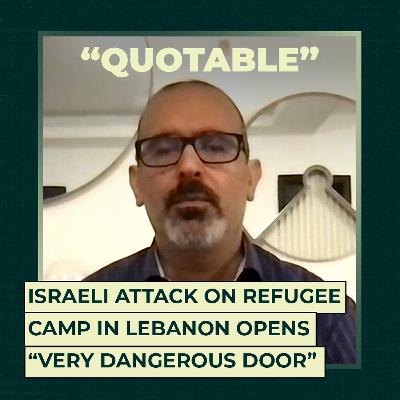 Israeli attack on refugee camp in Lebanon opens “very dangerous door” Israeli attack on refugee camp in Lebanon opens “very dangerous door”