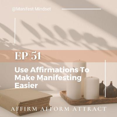 Ep 51 Affirmations to Make Manifesting Easier