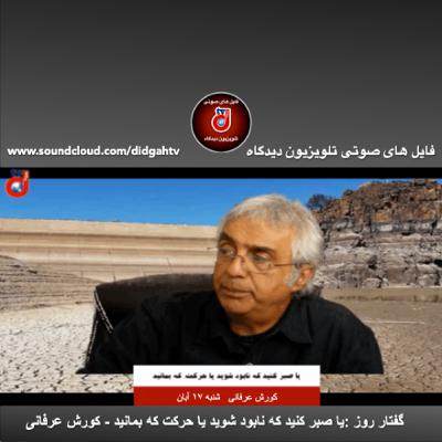 گفتار روز: يا صبر كنيد که نابود شويد يا حركت كه بمانيد - کورش عرفانی