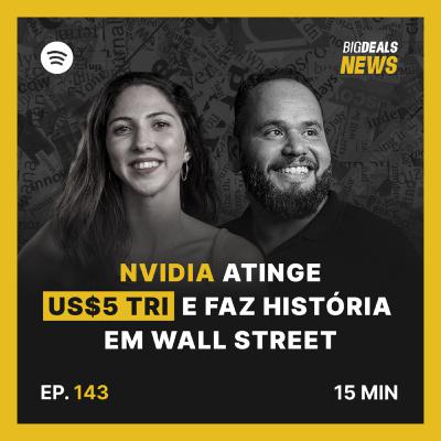 Big Deals | NVIDIA FAZ HISTÓRIA EM WALL STREET E ATINGE O VALOR DE MERCADO DE US$ 5 TRILHÕES | #143