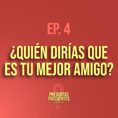 EP.4 ¿Quién dirías que es tu mejor amigo?