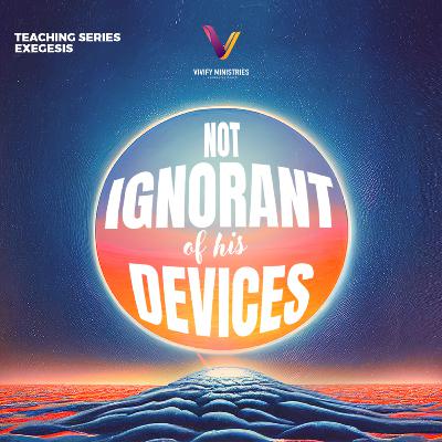 Exegesis: Not Ignorant of His Devices