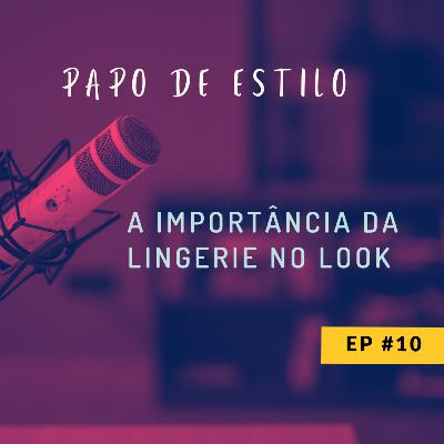 EP10 - A IMPORTÂNCIA DA LINGERIE NO LOOK