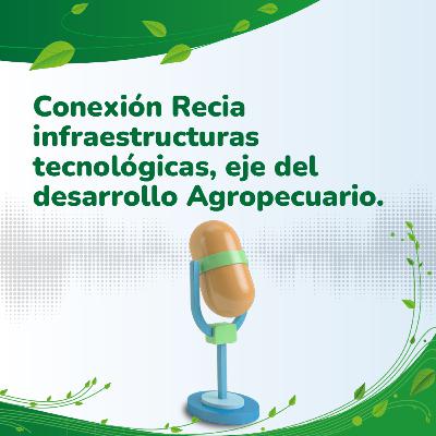 Conexión RECIA: Infraestructuras tecnológicas, eje del desarrollo agropecuario.