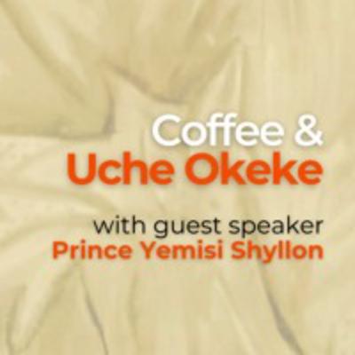 S1EP4 - Coffee & Uche Okeke with Prince Yemisi Shyllon - 24th Aug 2023 S1EP4 - Coffee & Uche Okeke with Prince Yemisi Shyllon - 24th Aug 2023