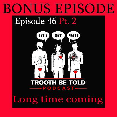 BONUS EPISODE!!! Episode 46 Pt.2 Long Time coming BONUS EPISODE!!! Episode 46 Pt.2 Long Time coming