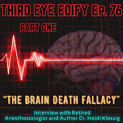 THIRD EYE EDIFY Ep.76 PART ONE "The Brain Death Fallacy" Interview w/Dr. Heidi Klessig