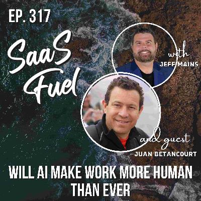 Will AI Make Work More Human Than Ever | Juan Betancourt | 317 Will AI Make Work More Human Than Ever | Juan Betancourt | 317