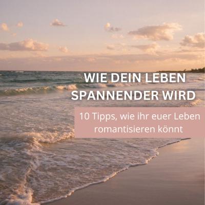 #53| Wie dein Leben spannender wird: romantisiere es