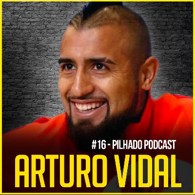 ARTURO VIDAL - Pilhado Podcast #16