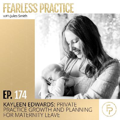 Kayleen Edwards: Private Practice Growth and Planning for Maternity Leave | Ep 174