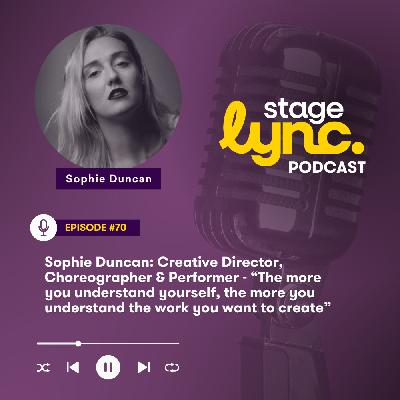 Ep.70: Sophie Duncan: Creative Director, Choreographer & Performer - “The more you understand yourself, the more you understand the work you want to create” (Video) Ep.70: Sophie Duncan: Creative Director, Choreographer & Performer - “The more you understand yourself, the more you understand the work you want to create” (Video)