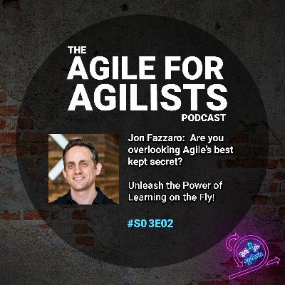 Are You Overlooking Agile's Best Kept Secret? Unleash the Power of Learning on the Fly with Jon Fazzaro