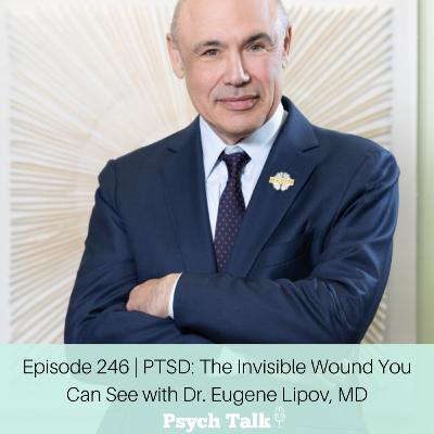 Episode 246 | PTSD: The Invisible Wound You Can See with Dr. Eugene Lipov, MD