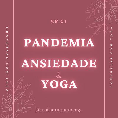 Conversas com Yoga EP 01 - PANDEMIA, ANSIEDADE & YOGA