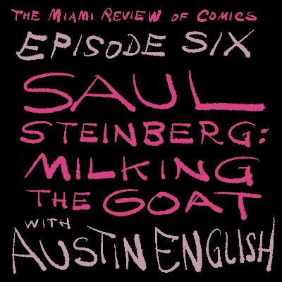 Episode 6 - Saul Steinberg: Milking the GOAT, with Austin English