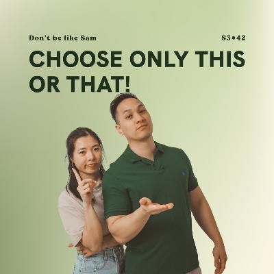 S3E42: Choose ONLY this or that! (don't be like Sam)