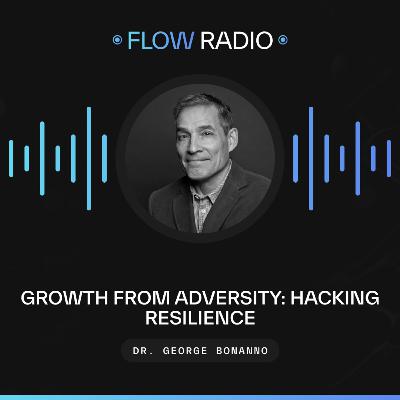 Growth from Adversity: Hacking Resilience with Dr. George Bonanno Growth from Adversity: Hacking Resilience with Dr. George Bonanno