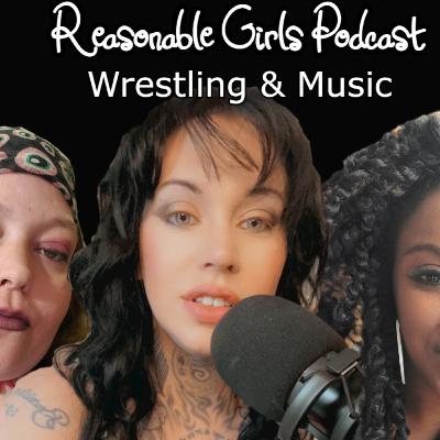 Reasonable Girls Podcast: Wrestling and Music