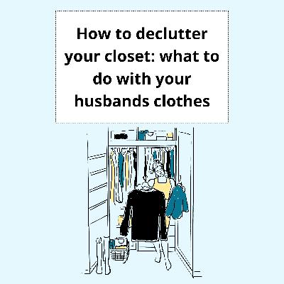 How to declutter your closet: what to do with your husbands clothes