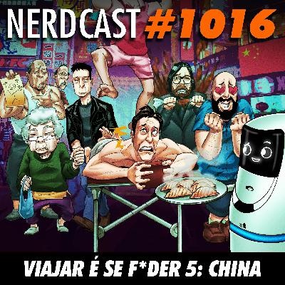 NerdCast 1016 - Viajar é Se F*der 5: China NerdCast 1016 - Viajar é Se F*der 5: China