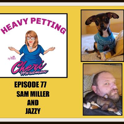 Episode 77 Heavy Petting with Cheri Hardman/Sam Miller and Jazzy