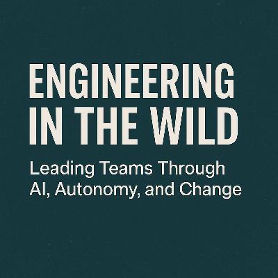 Engineering in the Wild: Leading Teams Through AI, Autonomy, and Change Engineering in the Wild: Leading Teams Through AI, Autonomy, and Change