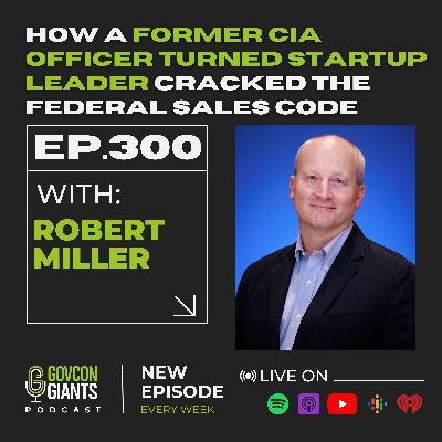 300: Ex-CIA Insider Explains Why Most GovCon Startups Fail with Robert Miller 300: Ex-CIA Insider Explains Why Most GovCon Startups Fail with Robert Miller