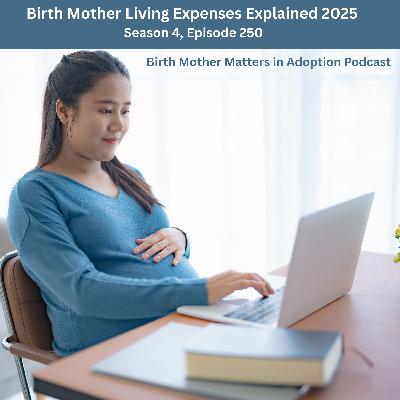 Birth Mother Matters in Adoption Season 4, Episode 250:  Birth Mother Living Expenses Explained 2025