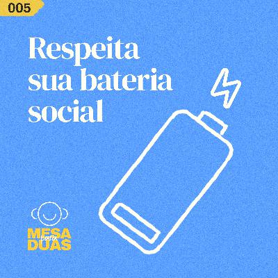 Mesa 05 | Respeita sua bateria social